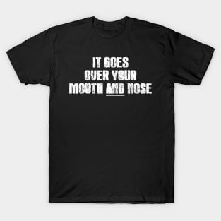 It goes over your mouth AND Nose T-Shirt